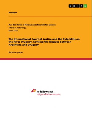 cover image of The International Court of Justice and the Pulp Mills on the River Uruguay. Settling the Dispute between Argentina and Uruguay